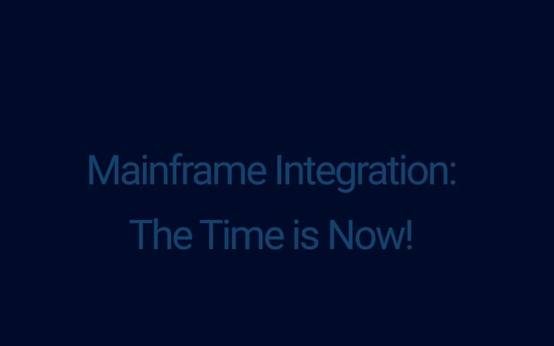 Mainframe Integration: The Time is Now!
