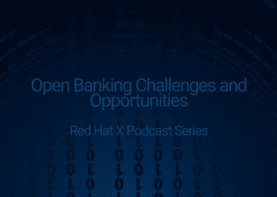 Red Hat X Podcast Series Open Banking Challenges and Opportunities