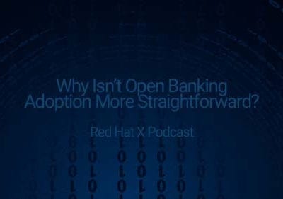 Red Hat: Why Isn’t Open Banking Adoption More Straightforward?